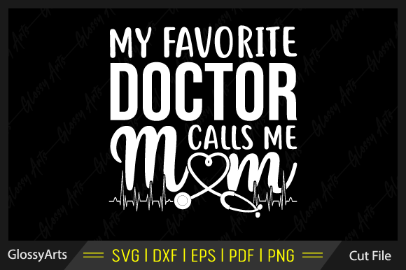 My Favorite Doctor Calls Me Mom Svg File: Graphics and Crafts