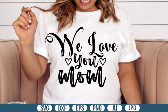 We Love You Mom Svg Graphics & Crafts